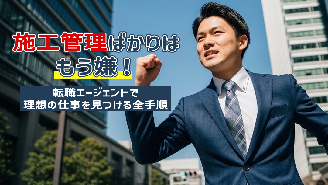 施工管理ばかりはもう嫌！転職エージェントで理想の仕事を見つける全手順